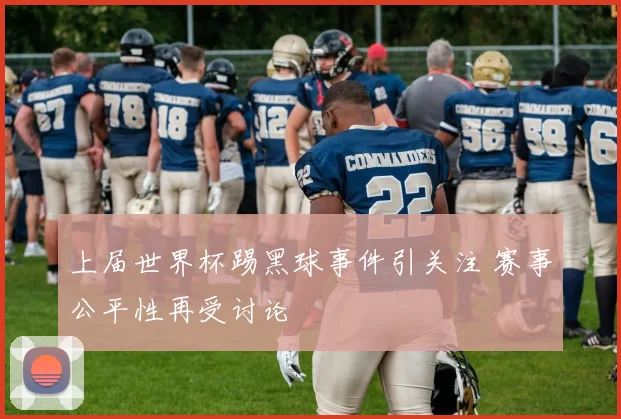 足球中场休息一般多久 赛事间歇时长与补水调整安排揭秘