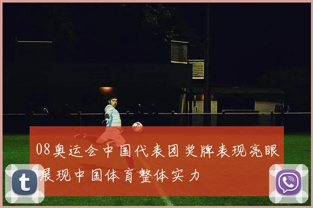 08奥运会中国代表团奖牌表现亮眼 展现中国体育整体实力